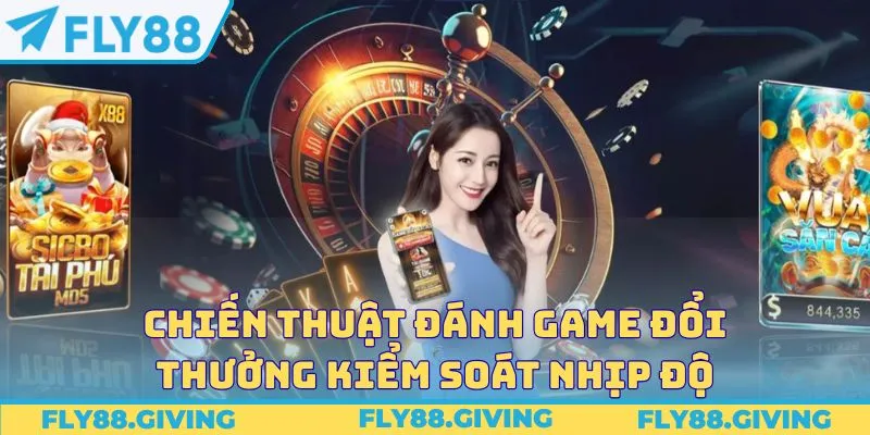 Chiến thuật đánh game đổi thưởng kiểm soát nhịp độ