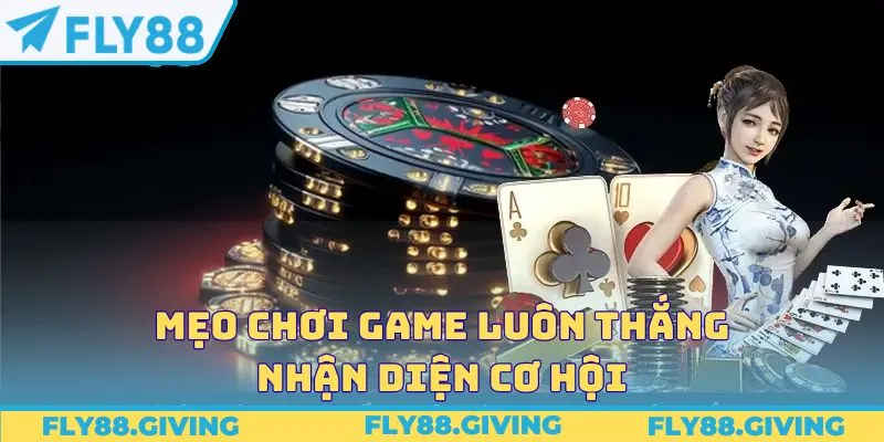 Mẹo chơi game luôn thắng nhận diện cơ hội