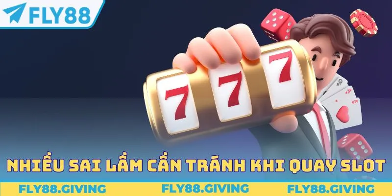 Có nhiều sai lầm cần tránh khi quay slot