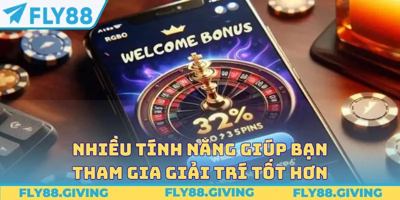 Nhiều tính năng giúp bạn tham gia giải trí tốt hơn