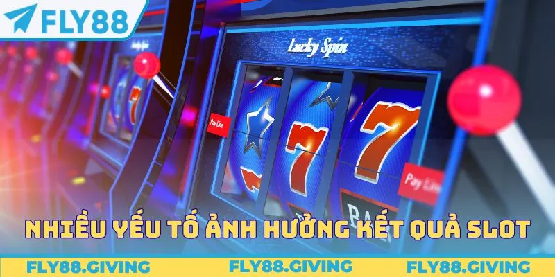 Nhiều yếu tố ảnh hưởng kết quả slot