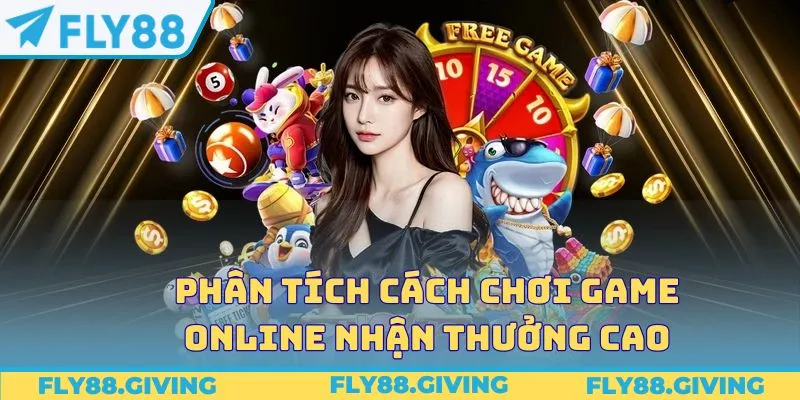 Phân tích cách chơi game online nhận thưởng cao