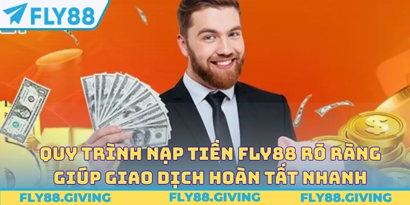 Quy trình nạp tiền Fly88 rõ ràng giúp giao dịch hoàn tất nhanh